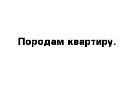 Породам квартиру.